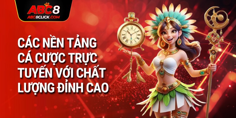 Các nền tảng cá cược trực tuyến với chất lượng đỉnh cao