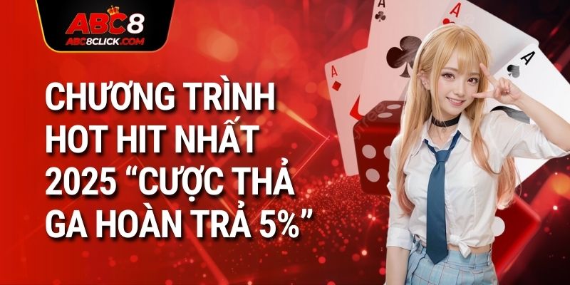 Chương trình hot hit nhất 2025 “cược thả ga hoàn trả 5%”