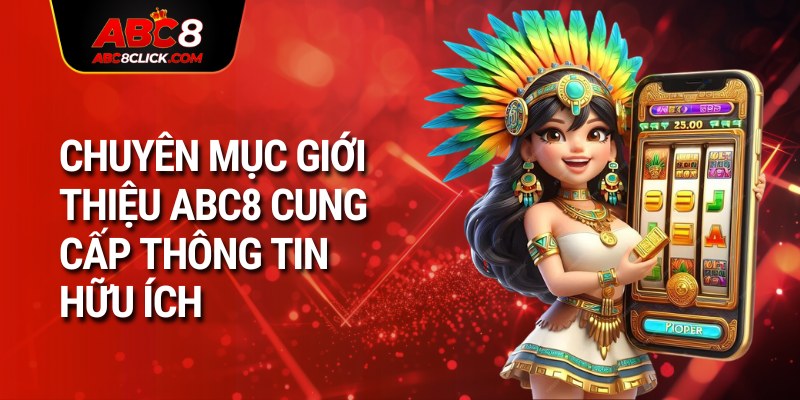 Chuyên mục giới thiệu ABC8 cung cấp thông tin hữu ích