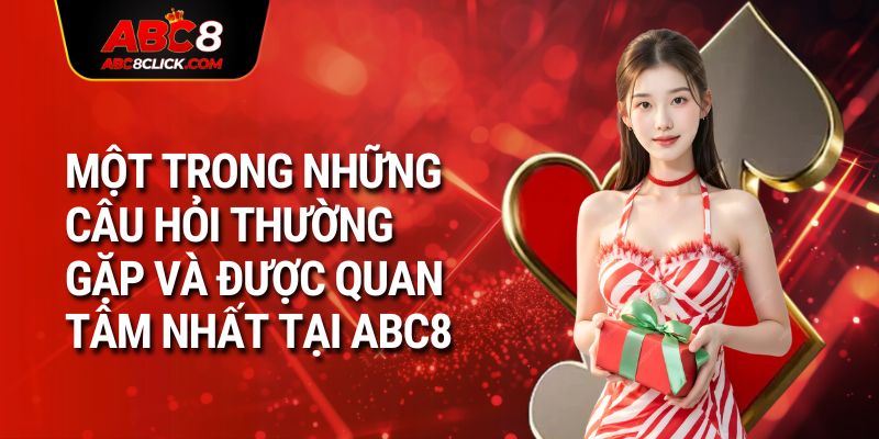 Một trong những câu hỏi thường gặp và được quan tâm nhất tại ABC8