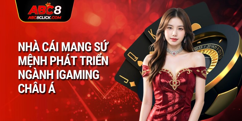 Nhà cái mang sứ mệnh phát triển ngành iGaming châu Á