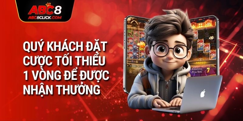 Quý khách đặt cược tối thiểu 1 vòng để được nhận thưởng