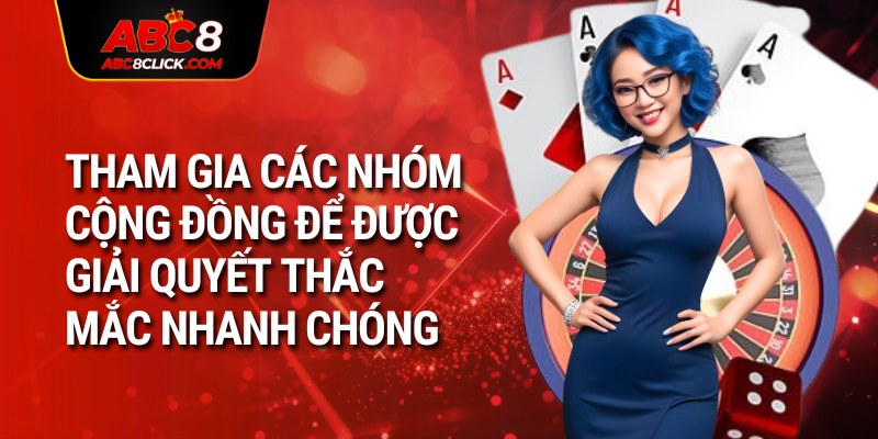 Tham gia các nhóm cộng đồng để được giải quyết thắc mắc nhanh chóng