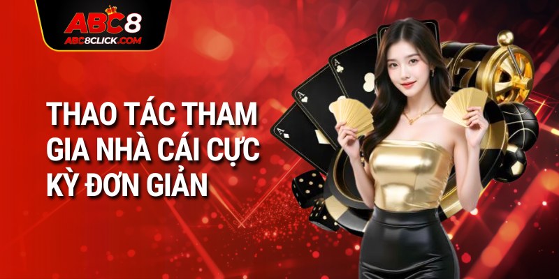 Thao tác tham gia nhà cái cực kỳ đơn giản