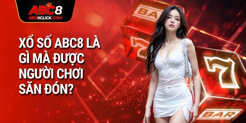 Xổ số ABC8 là gì mà được người chơi săn đón?